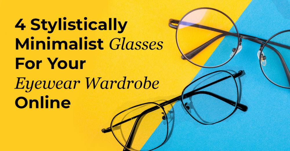 4 Stylistically Minimalist Glasses For Your Eyewear Wardrobe Online