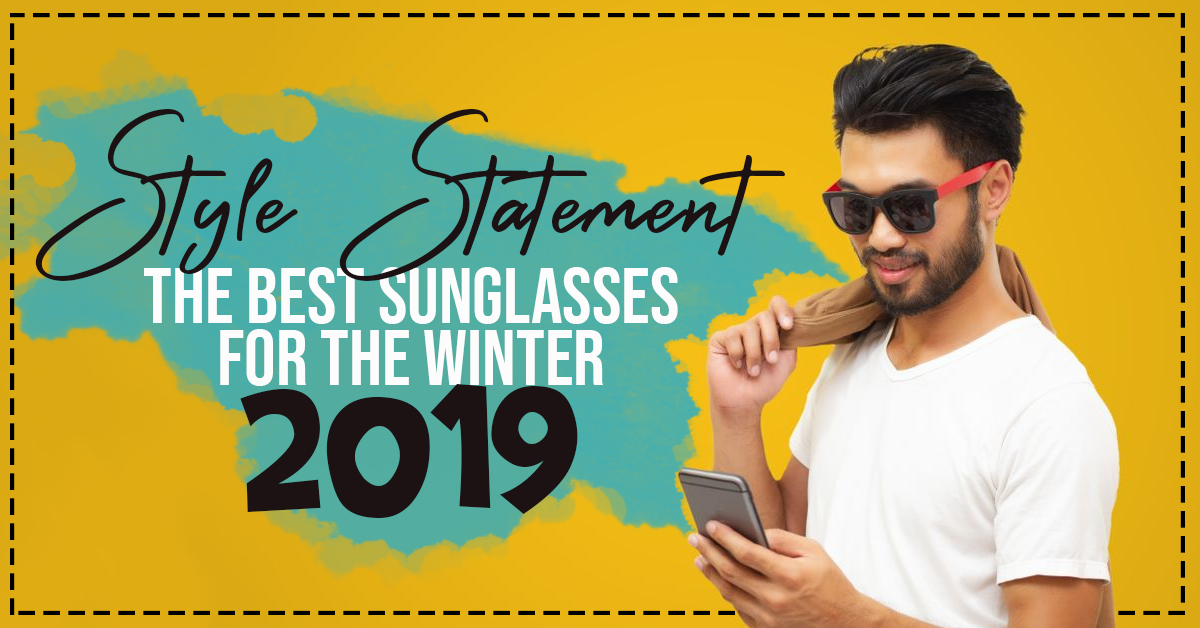 Style Statement: The Best Sunglasses For The Winter 2019    