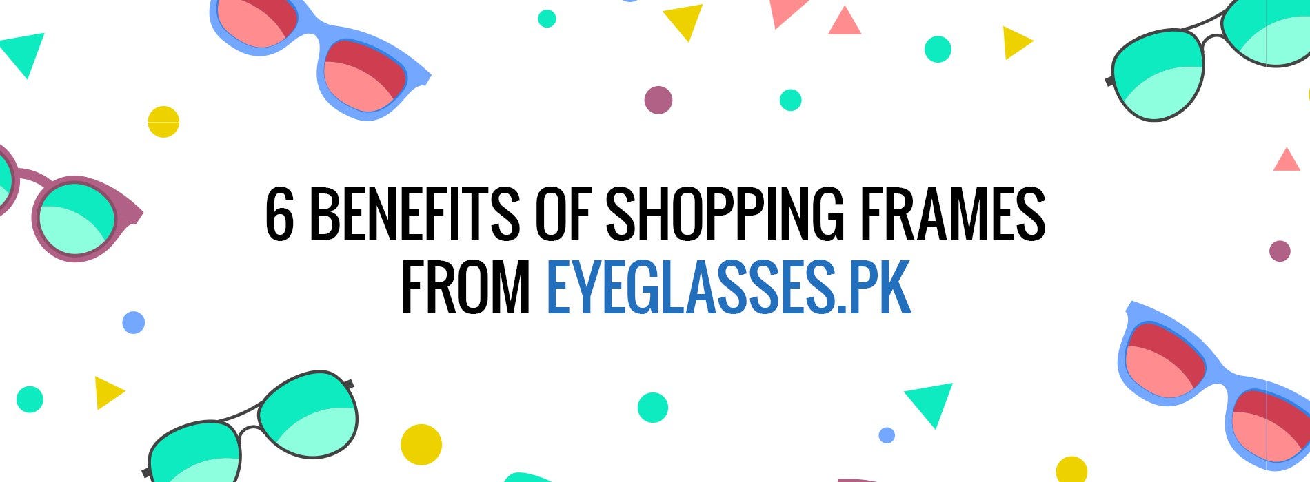 3 - 6 BENEFITS OF SHOPPING FRAMES FROM EYEGLASSES PK