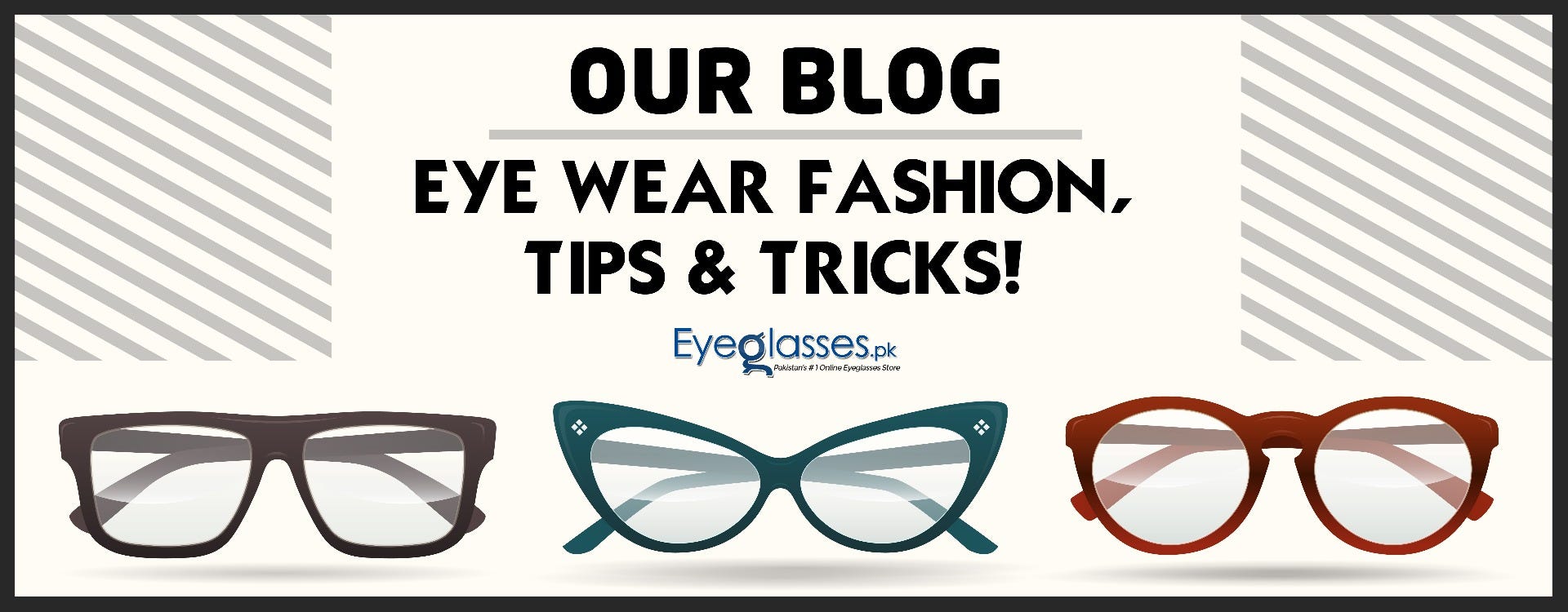 Our Blog - Eye Wear Fashion, Tips & Tricks!