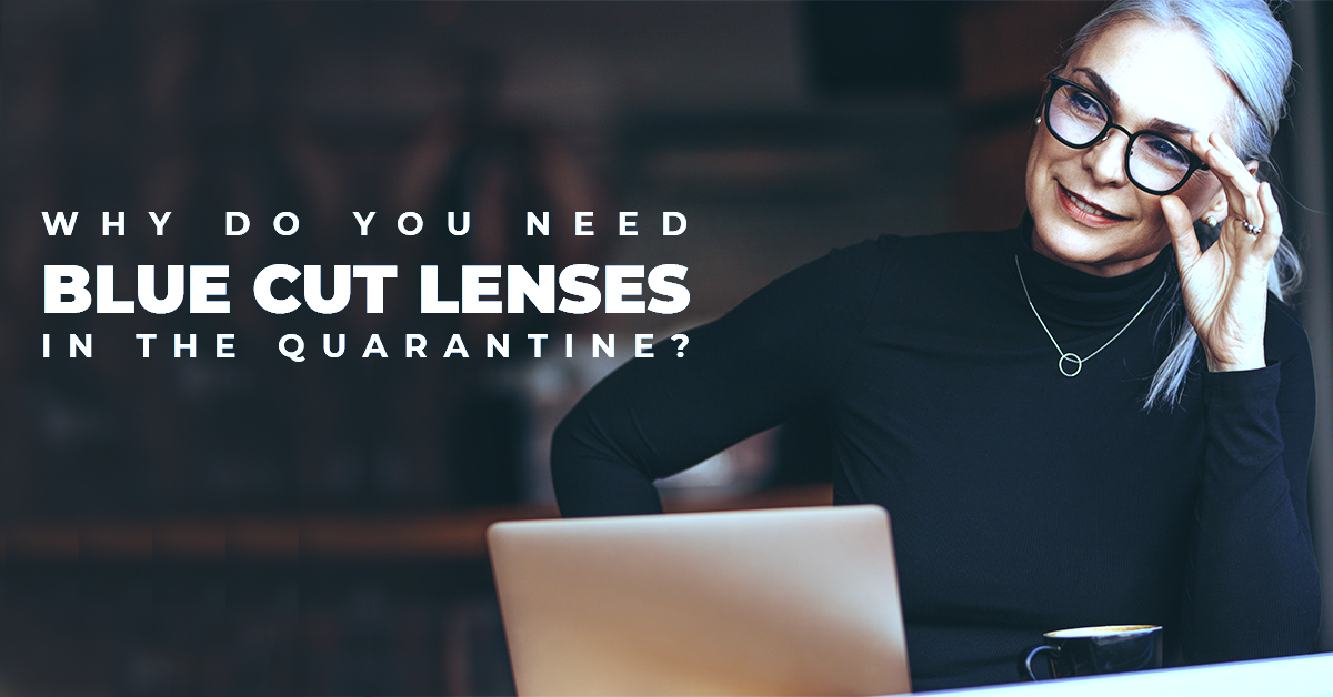 Why Do You Need Blue Cut Lenses In The Quarantine?